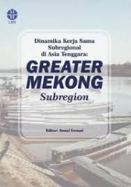 DINAMIKA SUBREGIONAL DI ASIA TENGGARA : GREATER MEKONG SUBREGION