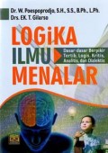 Logika Ilmu Menalar : Dasar-Dasar Berpikir Tertib, Logis, Kritis, Analitis, dan Dialektis