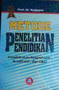 Metode Penelitian Pendidikan (Pendekatan Kuantitatif, Kualitatif, dan R&D)