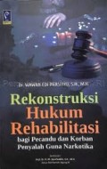 Rekonstruksi Hukum Rehabilitas bagi Pecandu dan Korban Penyalah Guna Narkotika