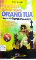 KEJAIBAN BERBAKTI KEPADA ORANG TUA DAN BAHYA MENDURHAKAINYA